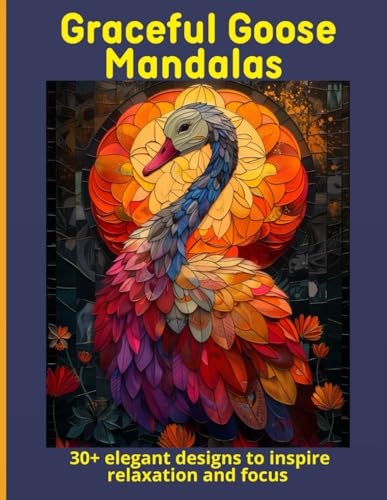 Graceful Goose Mandalas: 30+ elegant designs to inspire relaxation and focus Graceful Goose Mandalas: 30+ elegant designs to inspire relaxation and focus von Independently published