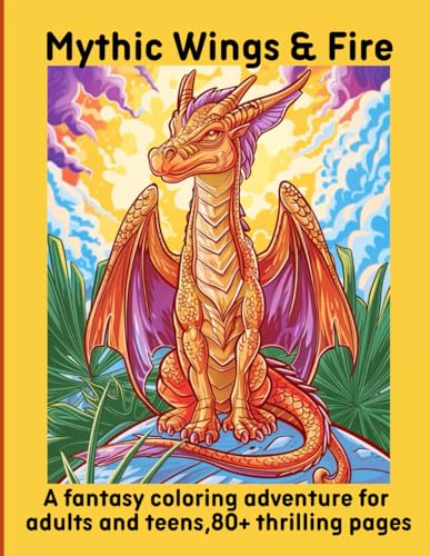 Mythic Wings & Fire: A fantasy coloring adventure for adults and teens, 80+ thrilling pages Mythic Wings & Fire: A fantasy coloring adventure for adults and teens, 80+ thrilling pages von Independently published