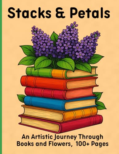 Stacks & Petals: An Artistic Journey Through Books and Flowers, 100+ Pages Stacks & Petals: An Artistic Journey Through Books and Flowers, 100+ Pages von Independently published