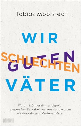 Wir schlechten guten Väter: Warum Männer sich erfolgreich gegen Familienarbeit wehren – und warum wir das dringend ändern müssen von DuMont Buchverlag GmbH