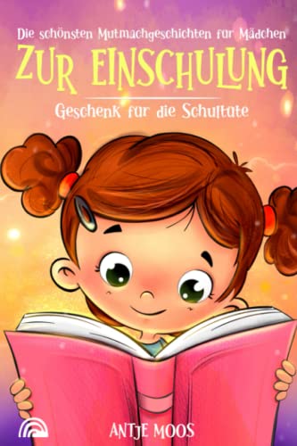 Die schönsten Mutmachgeschichten für Mädchen zur Einschulung: Geschenk für die Schultüte von Bunte Zukunft Verlag