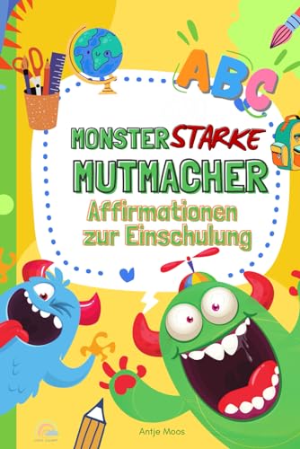 Monsterstarke Mutmacher: Affirmationen und Übungen für eine gelungene Einschulung und ein großartiges erstes Schuljahr! Mit Spiel und Spaß ... stärken. Ideales Geschenk zur Einschulung! von Bunte Zukunft Verlag