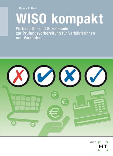 WISO kompakt - Wirtschafts- und Sozialkunde zur Prüfungsvorbereitung für Verkäufer/-innen: Wirtschafts- und Sozialkunde zur Prüfungsvorbereitung für Verkäuferinnen und Verkäufer