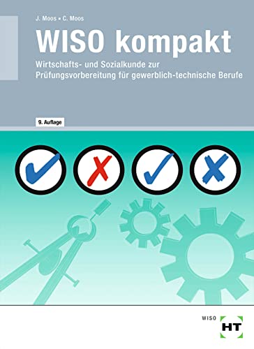 WISO kompakt: Wirtschafts- und Sozialkunde zur Prüfungsvorbereitung für gewerblich-technische Berufe WISO kompakt: Wirtschafts- und Sozialkunde zur Prüfungsvorbereitung für gewerblich-technische Berufe
