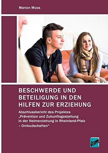 Beschwerde und Beteiligung in den Hilfen zur Erziehung: Abschlussbericht des Projekts Prävention und Zukunftsgestaltung in der Heimerziehung in Rheinland-Pfalz - Ombudschaften