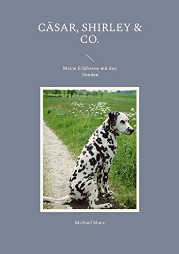 Cäsar, Shirley & Co.: Meine Erlebnisse mit den Hunden von BoD – Books on Demand