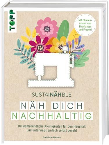 SustaiNÄHble - Näh dich nachhaltig: Umweltfreundliche Kleinigkeiten für den Haushalt und unterwegs einfach selbst genäht. Mit Blumensamen zum Einpflanzen und Freuen! von Frech