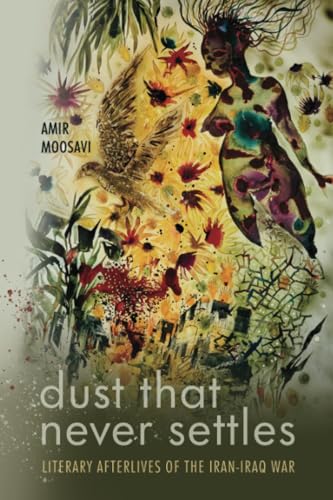 Dust That Never Settles: Literary Afterlives of the Iran-Iraq War (Stanford Studies in Middle Eastern and Islamic Societies and) von Stanford University Press