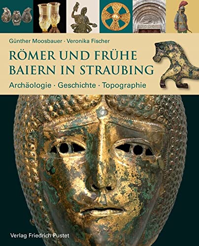 Römer und frühe Baiern in Straubing: Archäologie - Geschichte - Topographie (Archäologie in Bayern) von Pustet, Friedrich GmbH