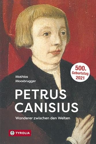 Petrus Canisius: Wanderer zwischen den Welten von Tyrolia Verlagsanstalt Gm