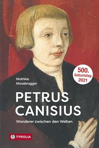 Petrus Canisius: Wanderer zwischen den Welten von Tyrolia Verlagsanstalt Gm