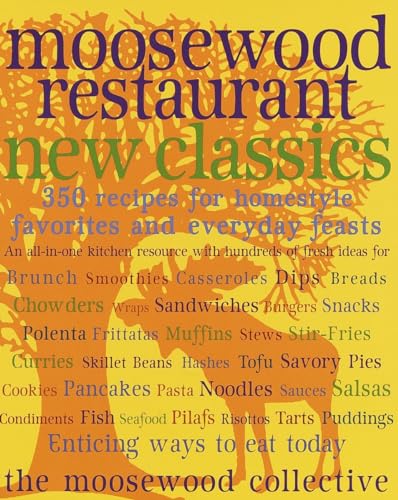 Moosewood Restaurant New Classics: 350 Recipes for Homestyle Favorites and Everyday Feasts: 400 Recipes for Homestyle Favorites and Everyday Feasts