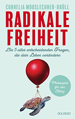 Radikale Freiheit. Die fünf alles entscheidenden Fragen, die dein Leben verändern. Philosophie für den Alltag. Antworten auf zentrale Lebensfragen und Impulse für Persönlichkeitsentwicklung von GOLDEGG VERLAG