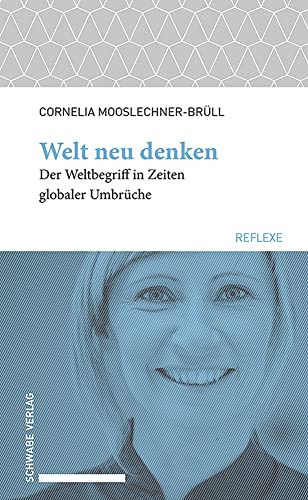 Welt neu denken: Der Weltbegriff in Zeiten globaler Umbrüche (Schwabe reflexe)