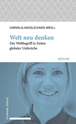 Welt neu denken: Der Weltbegriff in Zeiten globaler Umbrüche (Schwabe reflexe) von Schwabe Verlagsgruppe AG Schwabe Verlag