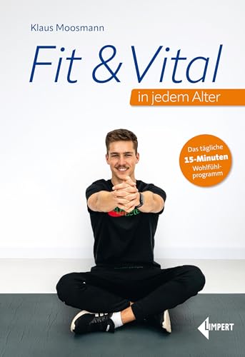 Fit & Vital in jedem Alter: Das tägliche 15-Minuten-Wohlfühlprogramm