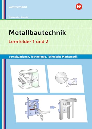 Metallbautechnik: Technologie, Technische Mathematik: Lernfelder 1 und 2 Lernsituationen (Metallbautechnik: Lernsituationen, Technologie, Technische Mathematik) von Westermann Berufliche Bildung