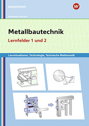 Metallbautechnik: Technologie, Technische Mathematik: Lernfelder 1 und 2 Lernsituationen (Metallbautechnik: Lernsituationen, Technologie, Technische Mathematik) von Westermann Berufliche Bildung GmbH