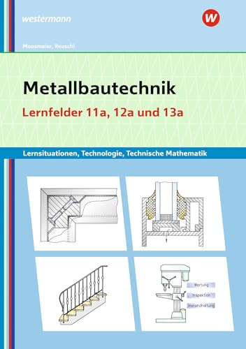 Metallbautechnik: Technologie, Technische Mathematik: Lernfelder 11a, 12a, 13a Lernsituationen (Metallbautechnik: Lernsituationen, Technologie, Technische Mathematik) von Westermann Berufliche Bildung GmbH