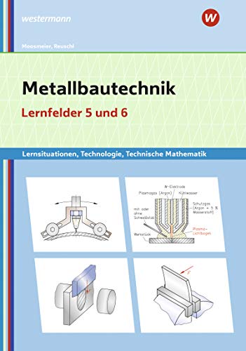 Metallbautechnik: Technologie, Technische Mathematik: Lernfelder 5 und 6 Lernsituationen (Metallbautechnik: Lernsituationen, Technologie, Technische Mathematik)