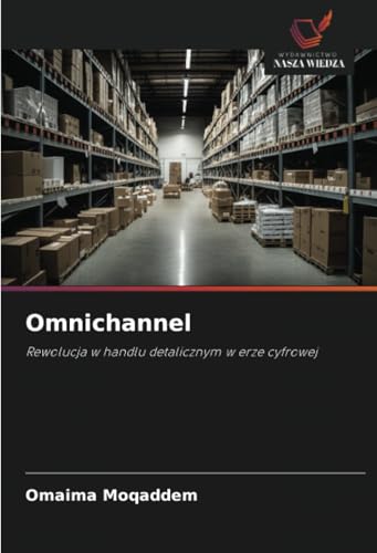 Omnichannel: Rewolucja w handlu detalicznym w erze cyfrowej von Wydawnictwo Nasza Wiedza
