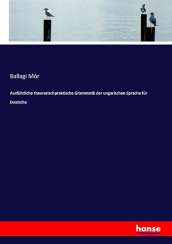Ausführliche theoretischpraktische Grammatik der ungarischen Sprache für Deutsche