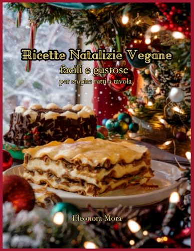 Ricette Natalizie Vegane: facili e gustose per stupire tutti a tavola: Ideale per le famiglie: ricette semplici e illustrate, dalla tradizione e dalla ... i propri cari e celebrare un Natale di Amore von Independently published