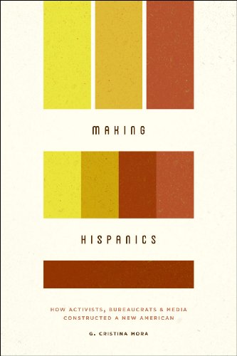 Making Hispanics: How Activists, Bureaucrats, and Media Constructed a New American Making Hispanics: How Activists, Bureaucrats, and Media Constructed a New American