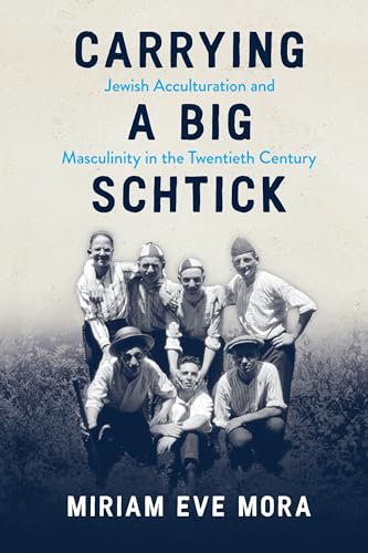 Carrying a Big Schtick: Jewish Acculturation and Masculinity in the Twentieth Century von Wayne State University Press