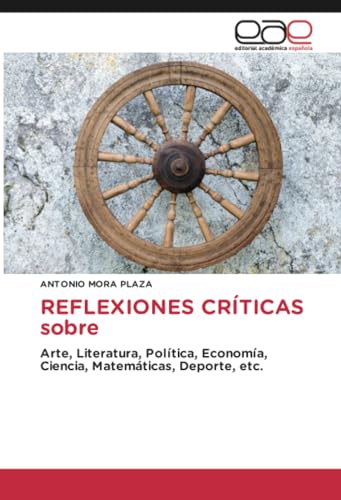 REFLEXIONES CRÍTICAS sobre: Arte, Literatura, Política, Economía, Ciencia, Matemáticas, Deporte, etc. von Editorial Académica Española