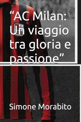 “AC Milan: Un viaggio tra gloria e passione” von Independently published