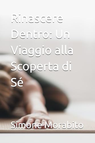 Rinascere Dentro: Un Viaggio alla Scoperta di Sé von Independently published