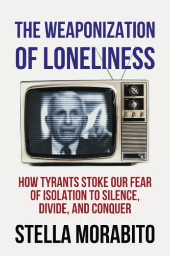 The Weaponization of Loneliness: How Tyrants Stoke Our Fear of Isolation to Silence, Divide, and Conquer The Weaponization of Loneliness: How Tyrants Stoke Our Fear of Isolation to Silence, Divide, and Conquer von Bombardier Books