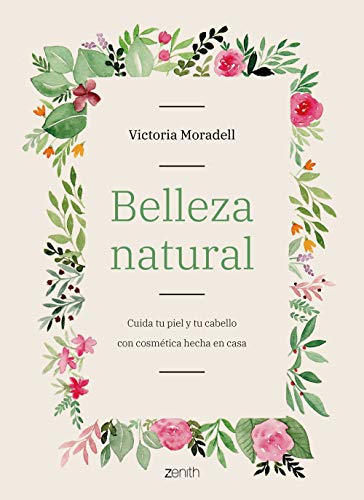 Belleza natural: Cuida tu piel y tu cabello con cosmética hecha en casa (Zenith Her) von Zenith