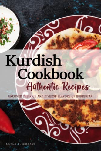 Kurdish Cookbook - Uncover the Rich and Diverse Flavors of Kurdistan: The collection of Traditional and Authentic Kurdish Recipes passed down from generations . The Kurdish Cookbook