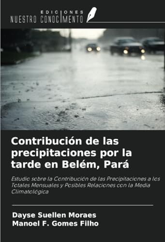 Contribución de las precipitaciones por la tarde en Belém, Pará: Estudio sobre la Contribución de las Precipitaciones a los Totales Mensuales y Posibles Relaciones con la Media Climatológica von Ediciones Nuestro Conocimiento