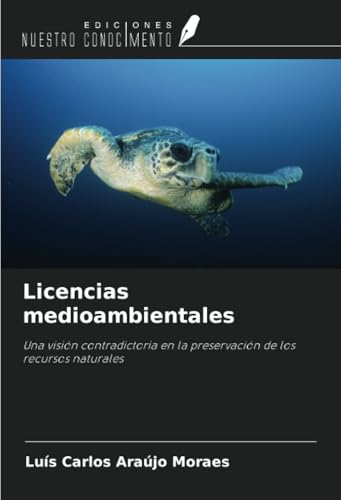 Licencias medioambientales: Una visión contradictoria en la preservación de los recursos naturales von Ediciones Nuestro Conocimiento