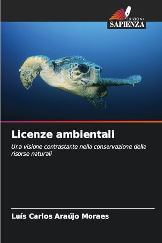 Licenze ambientali: Una visione contrastante nella conservazione delle risorse naturali von Edizioni Sapienza