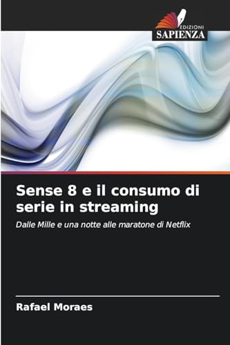 Sense 8 e il consumo di serie in streaming: Dalle Mille e una notte alle maratone di Netflix von Edizioni Sapienza