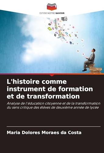 L'histoire comme instrument de formation et de transformation: Analyse de l'éducation citoyenne et de la transformation du sens critique des élèves de deuxième année de lycée von Editions Notre Savoir
