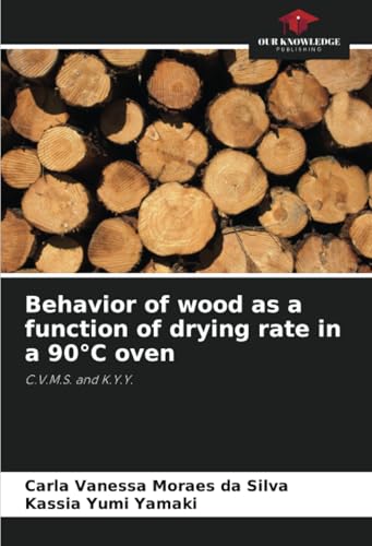 Behavior of wood as a function of drying rate in a 90°C oven: C.V.M.S. and K.Y.Y. von Our Knowledge Publishing