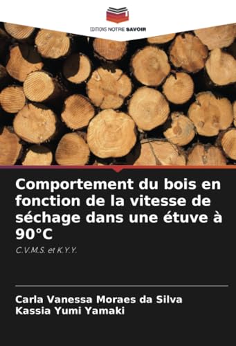 Comportement du bois en fonction de la vitesse de séchage dans une étuve à 90°C: C.V.M.S. et K.Y.Y. von Editions Notre Savoir