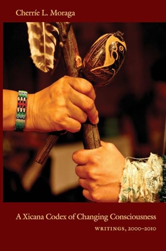 A Xicana Codex of Changing Consciousness: Writings, 2000–2010