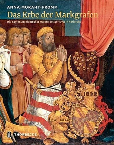 Das Erbe der Markgrafen: Die Sammlung deutscher Malerei (1350-1550) in Karlsruhe von Thorbecke