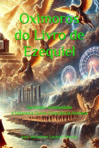Oximoros do Livro de Ezequiel: Santidade-Humanidade e Soberania Divina-Consciência Humana von Clube de Autores