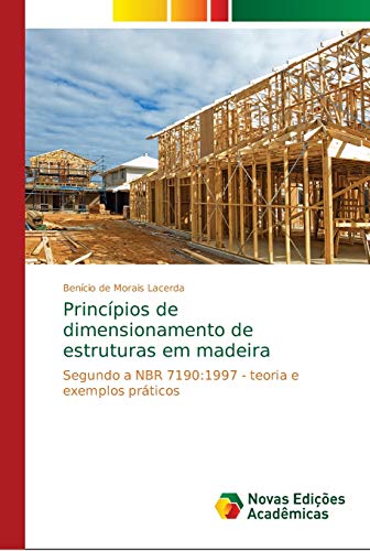 Princípios de dimensionamento de estruturas em madeira: Segundo a NBR 7190:1997 - teoria e exemplos práticos