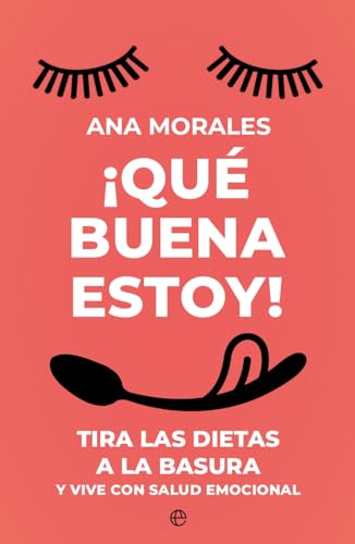 ¡Que buena estoy!: Tira las dietas a la basura y vive con salud emocional