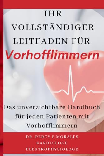 Ihr vollständiger Leitfaden für Vorhofflimmern: Das unverzichtbare Handbuch für jeden Patienten mit Vorhofflimmern von Independently published