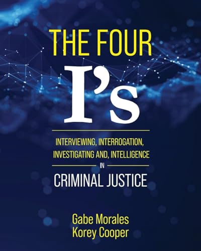 The Four I's: Interviewing, Interrogation, Investigating, and Intelligence in Criminal Justice von Cognella Academic Publishing