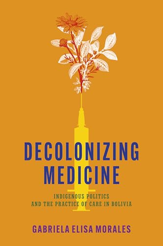 Decolonizing Medicine: Indigenous Politics and the Practice of Care in Bolivia von Stanford University Press